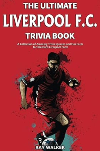 The Ultimate Liverpool F.C. Trivia Book: A Collection of Amazing Trivia Quizzes and Fun Facts for Die-Hard Liverpool Fans!